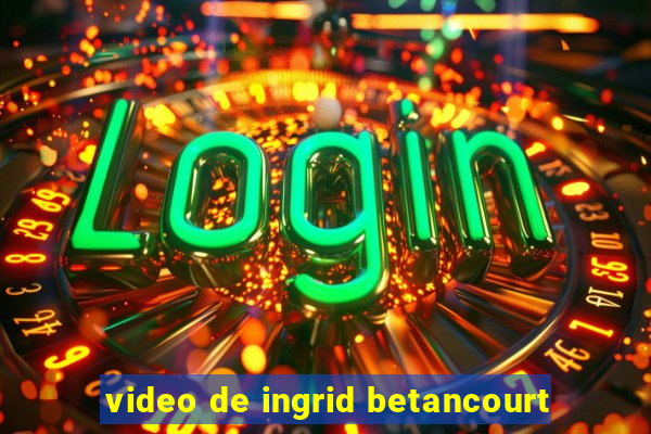 video de ingrid betancourt